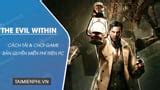 Evil Within: Trải Nghiệm Kinh Dị Mà Bạn Không Thể Bỏ Qua!